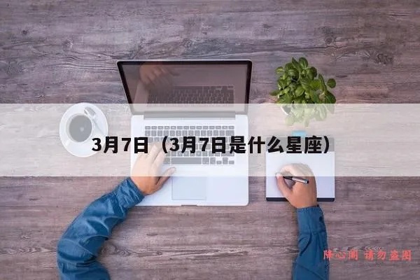 阳历3月7日是什么星座（星座查询）
