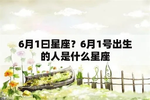 六月一号什么星座（六月一号出生的人属于什么星座）