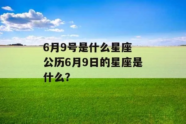 六月九号出生的星座是什么，六月九号是哪个星座的人