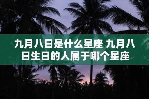 9.8是什么星座（解读9月8日生日的人的星座特点）