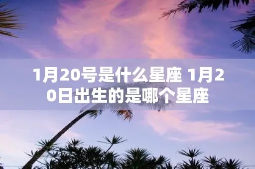 1月20号是什么星座的（1月20日出生人的星座）