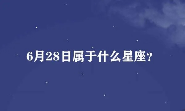 阳历6月28日是什么星座（星座查询）
