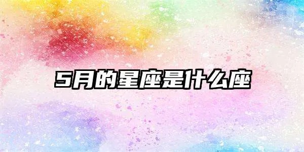 5月份的星座有哪些,5月份的星座特点分析