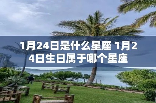 1月24是什么星座（1月24日出生的人属于哪个星座）