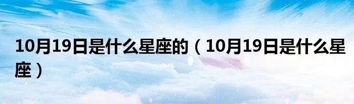 10月19日什么星座（10月19日出生的人属于哪个星座）