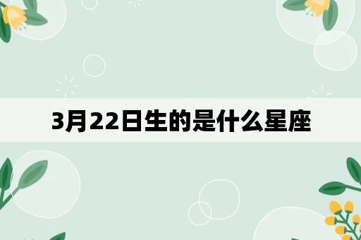 3.22什么星座（3月22日生日的星座是什么）