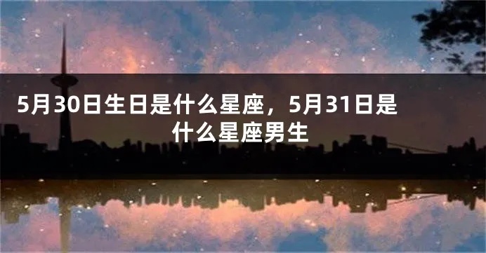 5月30号是什么星座（了解5月30日生日的人属于哪个星座）