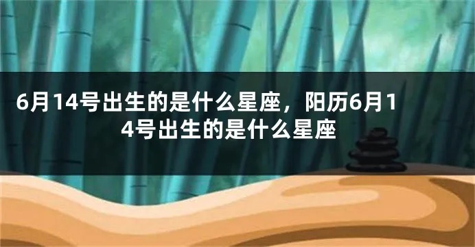 6月14日生日星座有哪些，6月14日星座运势分析