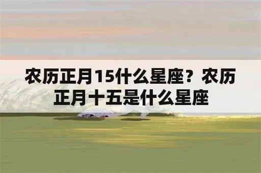 正月十五什么星座（根据日期推算您的星座）