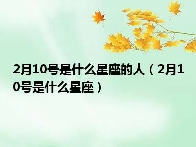 二月十号什么星座（二月十号出生的人的星座是什么）