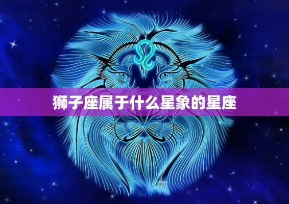 狮子座什么象星座（狮子座星座特点解析）