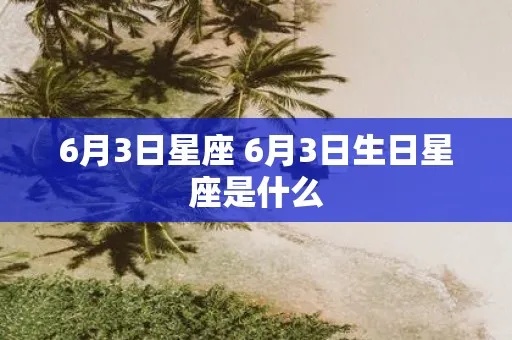 6月3号是什么星座（6月3日生日的人属于哪个星座）