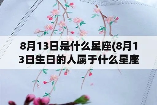 阳历8月13日是什么星座？（星座查询8月13日生日的人属于什么星座）