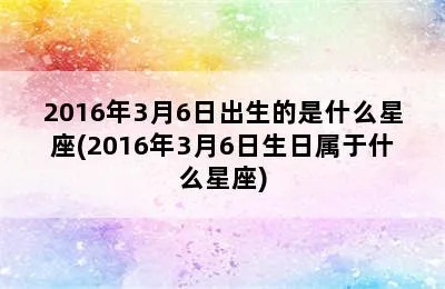 3月6日什么星座（3月6日出生的人属于哪个星座）