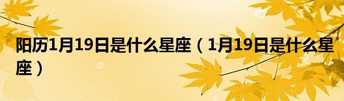 1月19日是什么星座，1月19日星座运势解析