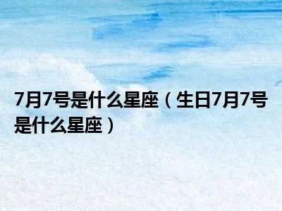 七月七日出生的星座是什么？七月七日星座特点解析
