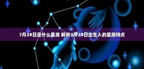 7月28日出生的人是什么星座，7月28日星座运势分析