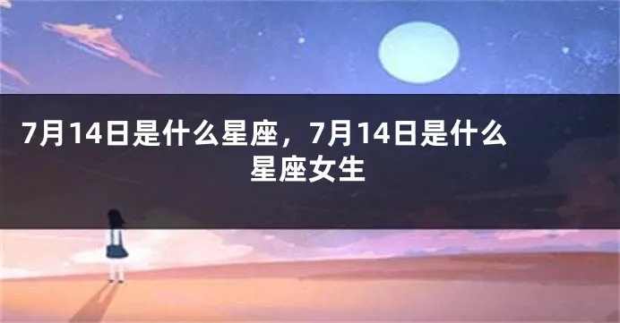 七月十四号是什么星座？七月十四号出生的人是什么星座？