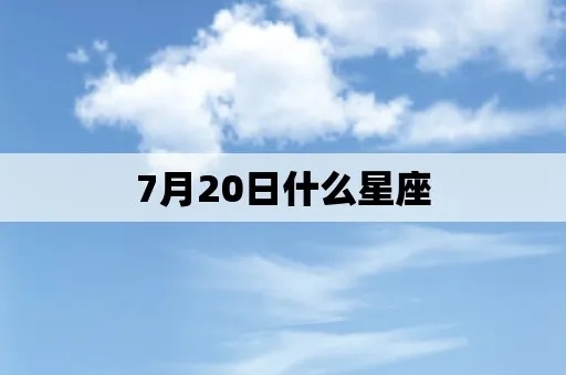 7月20日星座是什么？7月20日星座特点分析