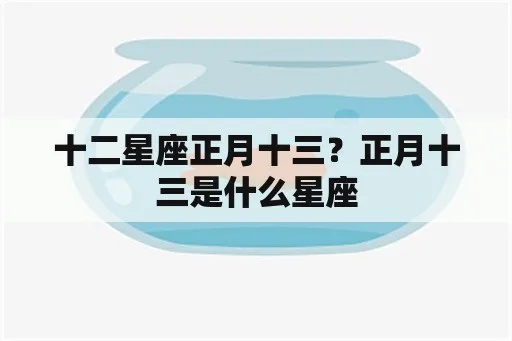 正月十三是什么星座，正月十三出生的人性格特点解析
