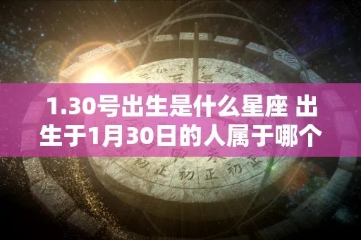 1月30号是什么星座（1月30日出生的人属于哪个星座）