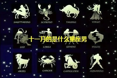 11月份出生的男生是什么星座,11月份星座男性性格特点解析