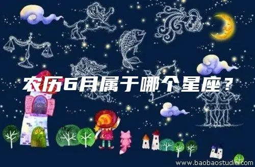 农历6月份是什么星座（探讨农历6月份对应的星座）