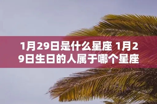 1月29日是什么星座（1月29日出生的人是什么星座）