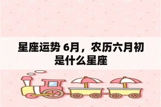 农历六月初七是什么星座（根据农历生日计算星座）