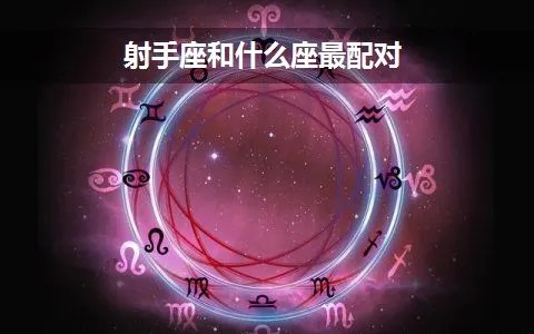 射手座与什么星座最配（十二星座配对指南）