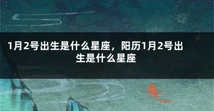 阳历1月2日是什么星座，1月2日生日星座特点分析