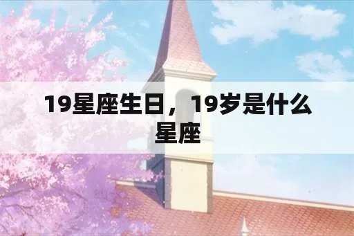 19岁是什么星座,19岁生日星座查询及性格特点