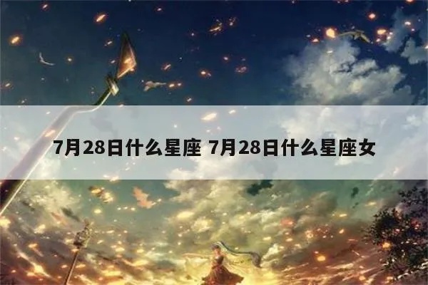 7月28号是什么星座（查看7月28日的星座是什么）