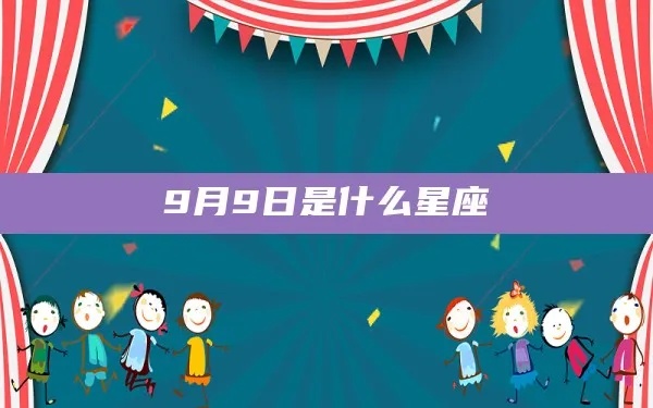 阴历9月9日是什么星座，生日在阴历9月9日的人特点解析