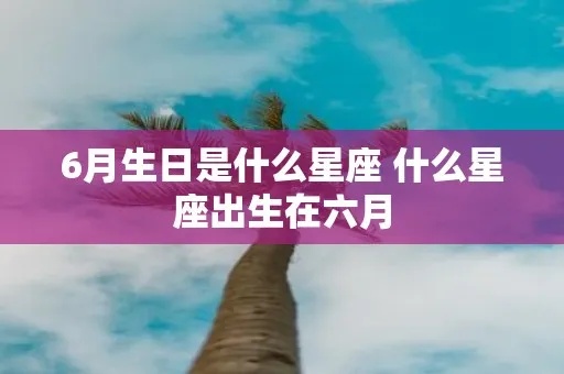 六月什么星座（六月份出生的人对应的星座是什么）