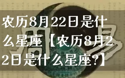 农历8月22日是什么星座（探寻农历生日对应的星座）