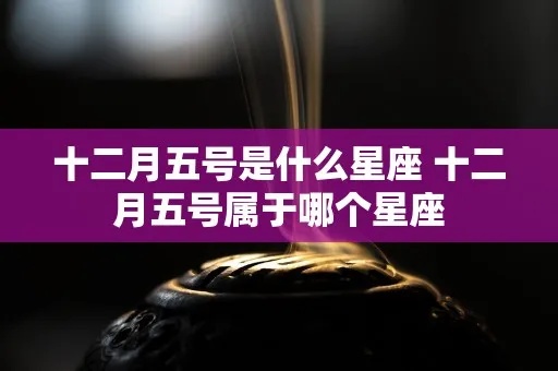 12月五号是什个星座？12月五号生日星座特点详解