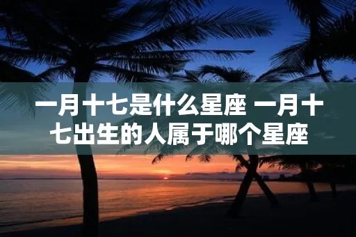 1.7什么星座（了解1月7日出生的人属于什么星座）