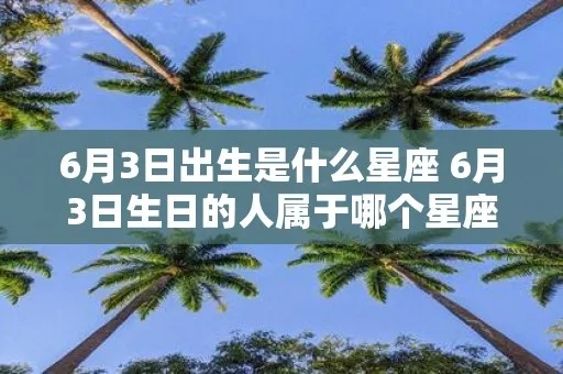 阴历6月3日是什么星座,阴历6月3日出生的人特点分析