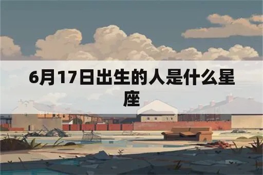 6月17是什么星座（解读6月17日出生人的星座特点）