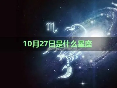 10月27日是什么星座（十月二十七日生日星座解析）