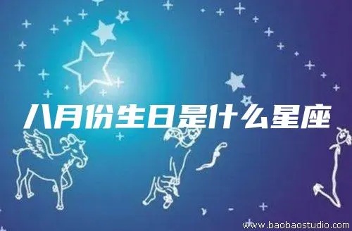 八月份出生的是什么星座（八月生日星座解析）