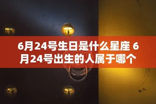 6.24是什么星座（6.24出生的人属于哪个星座）