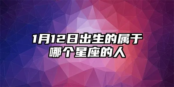 1.12什么星座（1月12日出生的人属于哪个星座）