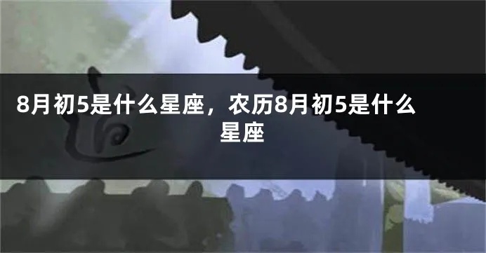 农历八月初五是什么星座，农历八月初五出生的人性格特点