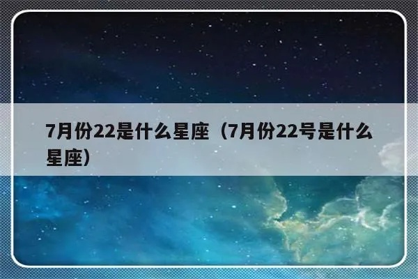 7月22日是什么星座的，7月22日星座特点分析