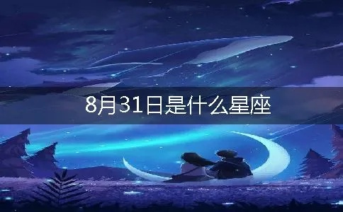 8月31是什么星座（8月31日出生的人属于哪个星座）