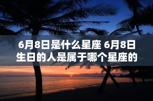 6月8号出生的人是什么星座？星座运势分析