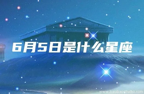 阳历6月5日是什么星座（详解6月5日的星座特点）