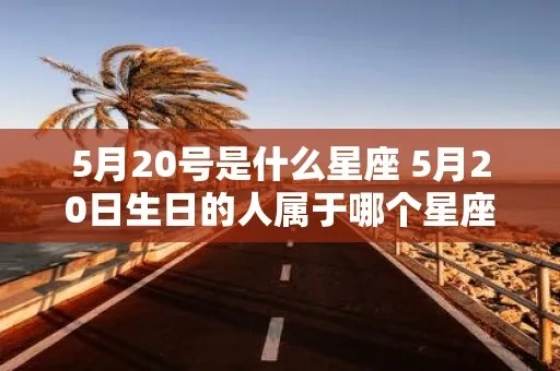 5月20日生日的人是什么星座，5月20日星座特点分析